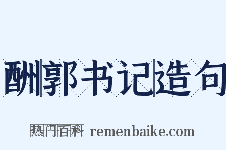 酬郭书记造句是什么意思的图片